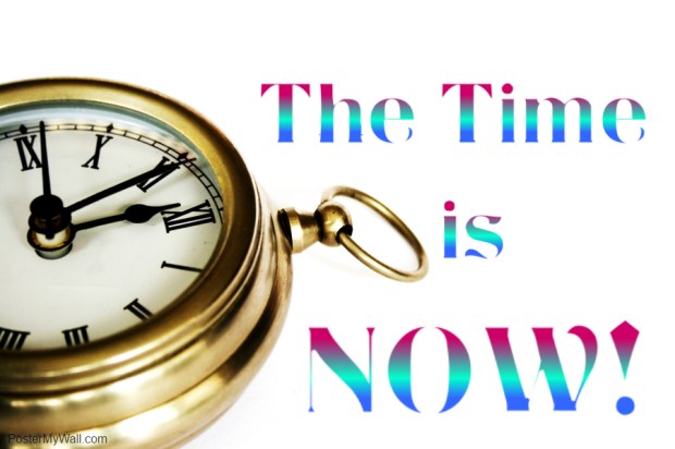 The Time is NOW